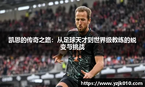 凯恩的传奇之路：从足球天才到世界级教练的蜕变与挑战