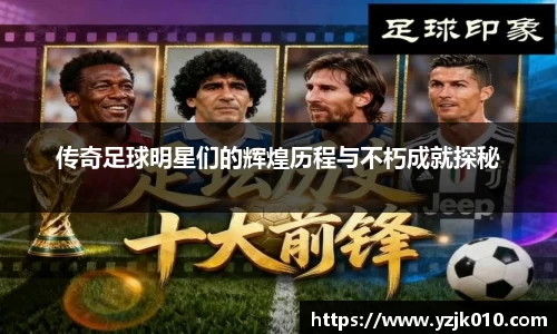 传奇足球明星们的辉煌历程与不朽成就探秘